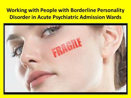Working with People with Borderline Personality Disorder in Acute Psychiatric Admission Wards.