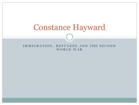 IMMIGRATION, REFUGEES AND THE SECOND WORLD WAR Constance Hayward.