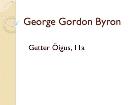 George Gordon Byron Getter Õigus, 11a. George Gordon Byron 1788-1824 6th Baron Byron a British poet, a leading figure in Romanticism born on 22 January.