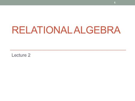 RELATIONAL ALGEBRA Lecture 2 1. 2 Relational Algebra Operations to manipulate relations. Used to specify retrieval requests (queries). Query results in.