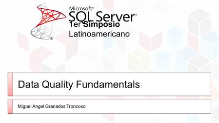 1er Simposio Latinoamericano Data Quality Fundamentals Miguel Angel Granados Troncoso.
