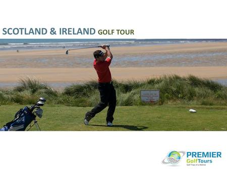 SCOTLAND & IRELAND GOLF TOUR. 19 Nights deluxe accommodation based on sharing twin rooms with breakfast included (Standard rooms quoted – Upgrades to.