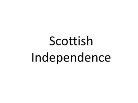 Scottish Independence.  A vote will take place on the 18 th of September 2014 on withier Scotland should become independent or not.