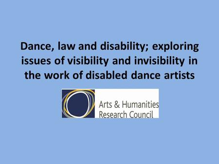 Dance, law and disability; exploring issues of visibility and invisibility in the work of disabled dance artists.