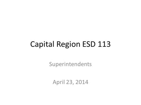 Capital Region ESD 113 Superintendents April 23, 2014.