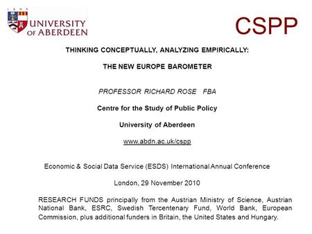 CSPP THINKING CONCEPTUALLY, ANALYZING EMPIRICALLY: THE NEW EUROPE BAROMETER PROFESSOR RICHARD ROSE FBA Centre for the Study of Public Policy University.