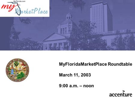 MyFloridaMarketPlace Roundtable March 11, 2003 9:00 a.m. – noon.