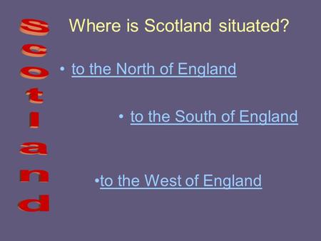 Where is Scotland situated? to the North of Englandto the North of England to the South of Englandto the South of England to the West of England.