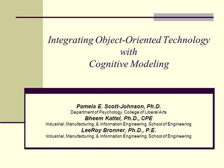 Integrating Object-Oriented Technology with Cognitive Modeling Pamela E. Scott-Johnson, Ph.D. Department of Psychology, College of Liberal Arts Bheem Kattel,