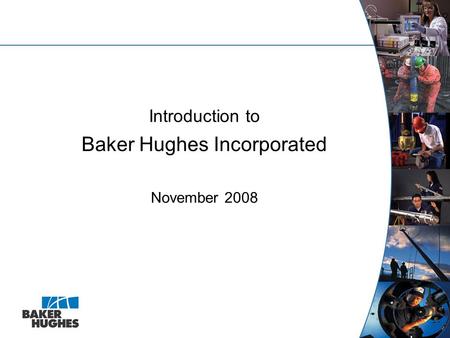 Introduction to Baker Hughes Incorporated November 2008.