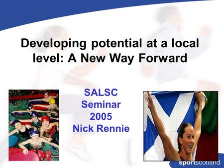 Developing potential at a local level: A New Way Forward SALSC Seminar 2005 Nick Rennie.