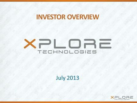 INVESTOR OVERVIEW July 2013. 2 Xplore Technologies® Key Information HeadquartersAustin, TX Founded1996 Nasdaq Since 2012XPLR
