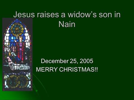 Jesus raises a widow’s son in Nain December 25, 2005 MERRY CHRISTMAS!!