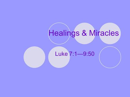 Healings & Miracles Luke 7:1—9:50. Miracle Categories Exorcisms A Demoniac Cured (Luke 8:26-39) Healing Miracles Jesus Heals a Centurion's Servant (Luke.