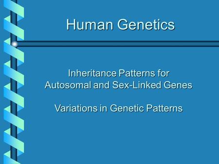 Human Genetics Inheritance Patterns for Autosomal and Sex-Linked Genes Variations in Genetic Patterns.