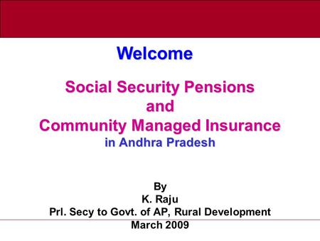 Social Security Pensions and Community Managed Insurance in Andhra Pradesh Social Security Pensions and Community Managed Insurance in Andhra Pradesh By.