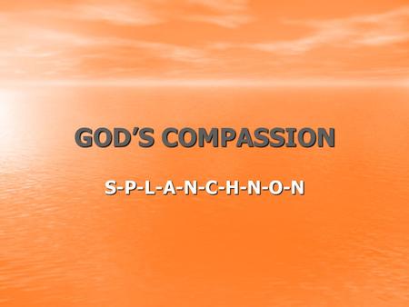 GOD’S COMPASSION S-P-L-A-N-C-H-N-O-N. INTRODUCTION Luke 1:76-78, “And you, child, will be called the prophet of the Most High; for you will go before.
