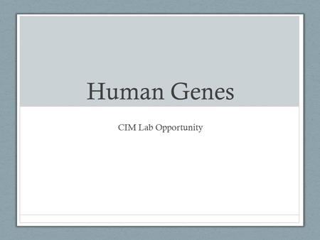 Human Genes CIM Lab Opportunity. Before you begin your investigation you will check your understanding of Genotypes Phenotypes Alleles The possible combinations.