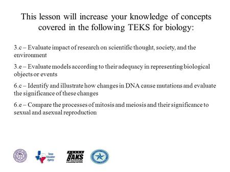 This lesson will increase your knowledge of concepts covered in the following TEKS for biology: 3.c – Evaluate impact of research on scientific thought,