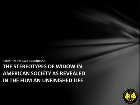 SAIDATUN NAFISAH, 2250404559 THE STEREOTYPES OF WIDOW IN AMERICAN SOCIETY AS REVEALED IN THE FILM AN UNFINISHED LIFE.