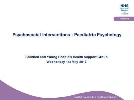 Quality Education for a Healthier Scotland Psychology Psychosocial Interventions - Paediatric Psychology Children and Young People’s Health support Group.