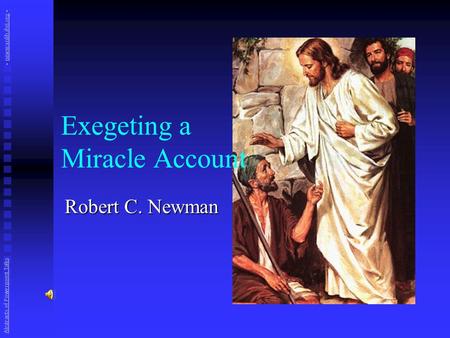 Exegeting a Miracle Account Robert C. Newman Abstracts of Powerpoint Talks - newmanlib.ibri.org -newmanlib.ibri.org.