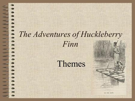 The Adventures of Huckleberry Finn Themes. Racism & Slavery written after Emancipation Proclamation abolished slavery, but time period of story set during.