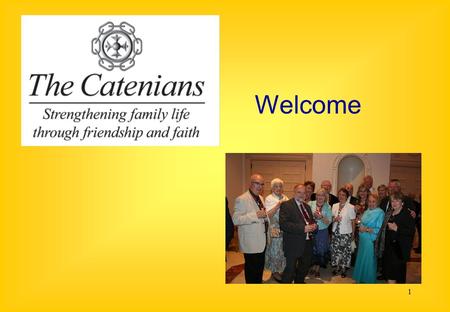 1 Welcome. Catenian Association Membership Presentation.