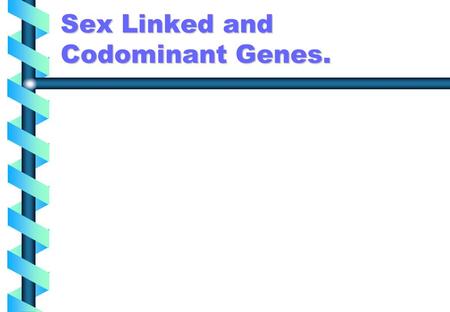 Sex Linked and Codominant Genes.