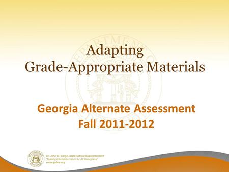Adapting Grade-Appropriate Materials Georgia Alternate Assessment Fall 2011-2012.