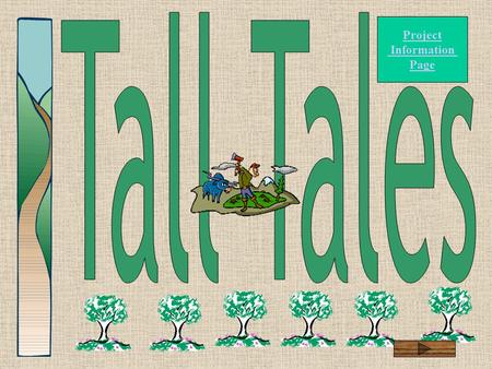 Project Information Page What is a Tall Tale ? How did Tall Tales get started? Paul Bunyan Johnny Appleseed Sluefoot Sue John Henry.