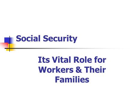 Social Security Its Vital Role for Workers & Their Families.