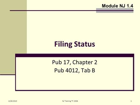 4/28/2015NJ Training TY 20081 Filing Status Pub 17, Chapter 2 Pub 4012, Tab B Module NJ 1.4.