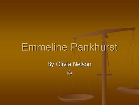 Emmeline Pankhurst By Olivia Nelson. Background Emmeline was born on the 15 th of July 1858 Emmeline was born on the 15 th of July 1858 She was the oldest.