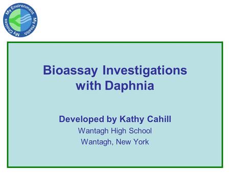 Bioassay Investigations with Daphnia Developed by Kathy Cahill Wantagh High School Wantagh, New York.