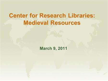 Center for Research Libraries: Medieval Resources March 9, 2011.