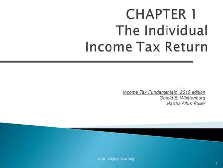 Income Tax Fundamentals 2010 edition Gerald E. Whittenburg Martha Altus-Buller 2010 Cengage Learning 1.