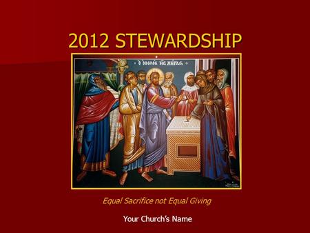 2012 STEWARDSHIP Your Church’s Name Equal Sacrifice not Equal Giving.