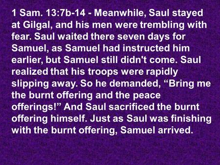 1 Sam. 13:7b-14 - Meanwhile, Saul stayed at Gilgal, and his men were trembling with fear. Saul waited there seven days for Samuel, as Samuel had instructed.