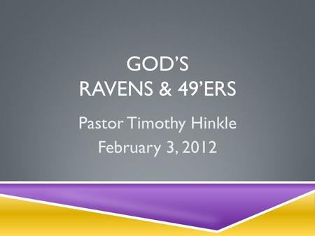 GOD’S RAVENS & 49’ERS Pastor Timothy Hinkle February 3, 2012.