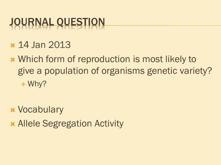  14 Jan 2013  Which form of reproduction is most likely to give a population of organisms genetic variety?  Why?  Vocabulary  Allele Segregation Activity.