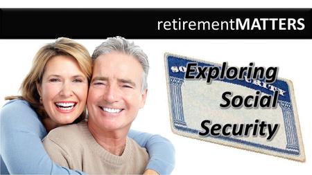RetirementMATTERS. Exploring Social Security Today, we’ll explore: How Social Security works. Issues around the program. Different payment scenarios.