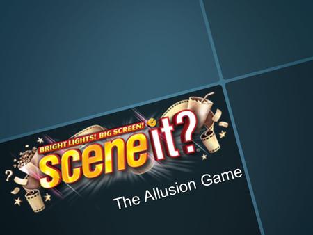The Allusion Game. What to do: For each scene or song that will appear, you will want to pay attention to the use of allusion. After the clip, you will.