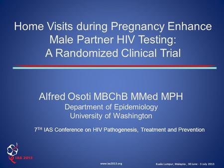 Www.ias2013.org Kuala Lumpur, Malaysia, 30 June - 3 July 2013 Home Visits during Pregnancy Enhance Male Partner HIV Testing: A Randomized Clinical Trial.