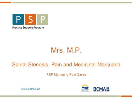 Www.pspbc.ca Mrs. M.P. Spinal Stenosis, Pain and Medicinal Marijuana PSP Managing Pain Cases.