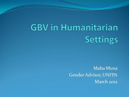 Maha Muna Gender Advisor, UNFPA March 2012. Gender-based Violence Gender-based Violence is an umbrella term for any harmful act that is perpetrated against.