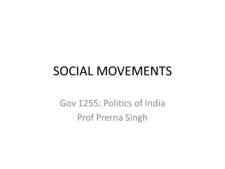 SOCIAL MOVEMENTS Gov 1255: Politics of India Prof Prerna Singh.