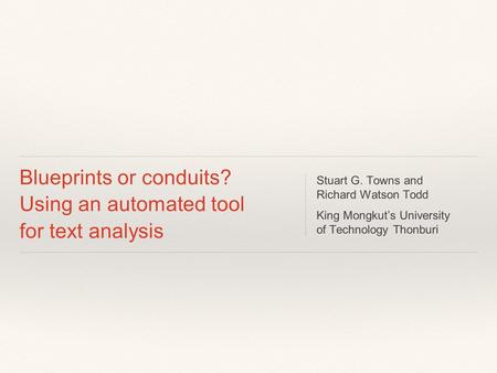 Blueprints or conduits? Using an automated tool for text analysis Stuart G. Towns and Richard Watson Todd King Mongkut’s University of Technology Thonburi.