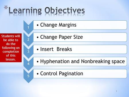 1 1 Change Margins 2 Change Paper Size 3 Insert Breaks 4 Hyphenation and Nonbreaking space 5 Control Pagination Students will be able to do the following.