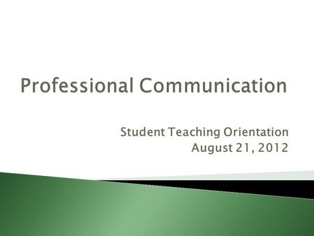 Student Teaching Orientation August 21, 2012.  U may b attempted to think this stuff doesn’t apply 2 u. B4 u quit listening 2 me, please c this presentation.